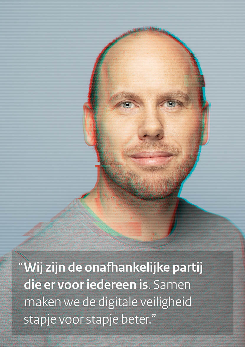 Wij zijn de onafhankelijke partij die er voor iedereen is. Samen maken we de digitale veiligheid stapje voor stapje beter.