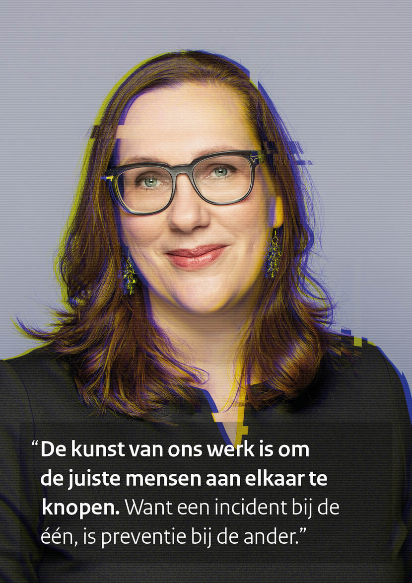De kunst van ons werk is om de juiste mensen aan elkaar te knopen. Want een incident bij de een, is preventie bij de ander.
